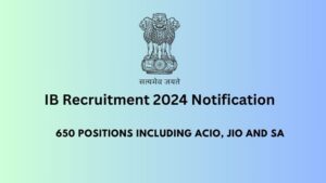 IB Recruitment 2024 Notification for 650 Positions Including ACIO, JIO and SA