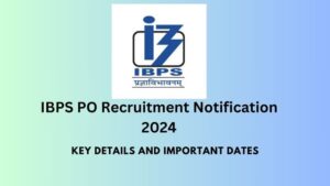 IBPS PO Recruitment Notification 2024: Key Details and Important Dates