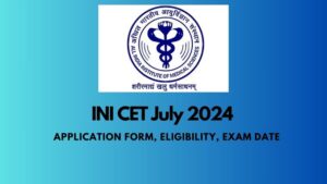 INI CET July 2024 Registration Guide: Application Form, Eligibility, Exam Date