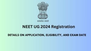 NEET UG 2024 Registration: Details on Application, Eligibility, and Exam Date