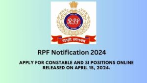 RPF Notification 2024: Apply for Constable and SI Positions Online Released on April 15, 2024.