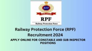 Railway Protection Force (RPF) Recruitment 2024: Apply Online for Constable and Sub Inspector Positions