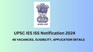 UPSC IES ISS Notification 2024: 48 Vacancies, Eligibility, Application Details