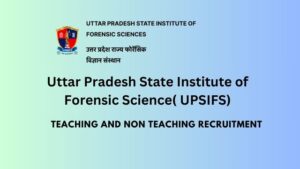 Uttar Pradesh State Institute of Forensic Science( UPSIFS) Lucknow Teaching and Non Teaching Recruitment