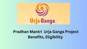 Pradhan Mantri Urja Ganga Project: Empowering India’s Energy Infrastructure