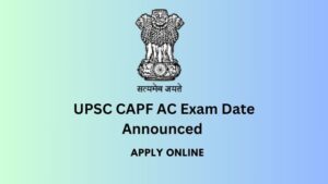 UPSC CAPF AC Exam Date Announced for Written Exam